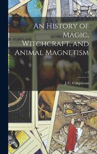 Cover image for An History of Magic, Witchcraft, and Animal Magnetism; v.2