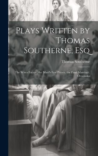 Cover image for Plays Written by Thomas Southerne, Esq