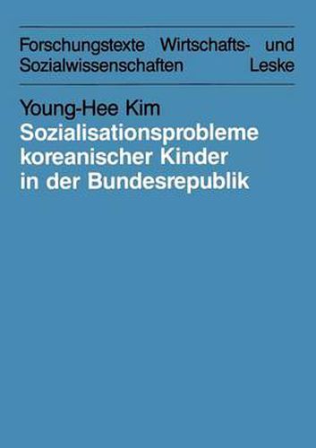 Sozialisationsprobleme Koreanischer Kinder in Der Bundesrepublik Deutschland: Bedingungen Und Moeglichkeiten Fur Eine Interkulturelle Erziehung