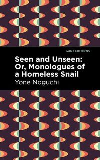 Cover image for Seen and Unseen: Or, Monologues of a Homeless Snail