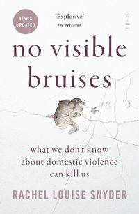 Cover image for No Visible Bruises: what we don't know about domestic violence can kill us