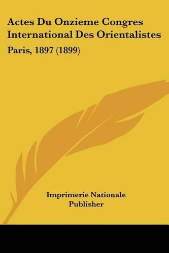 Actes Du Onzieme Congres International Des Orientalistes: Paris, 1897 (1899)