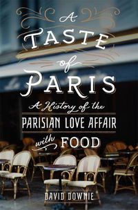 Cover image for A Taste of Paris: A History of the Parisian Love Affair with Food