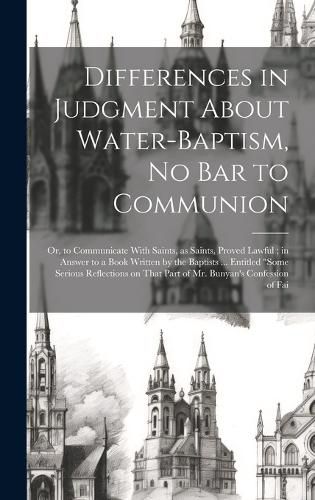 Cover image for Differences in Judgment About Water-baptism, no bar to Communion