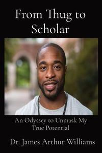 Cover image for From Thug to Scholar: An Odyssey to Unmask My True Potential