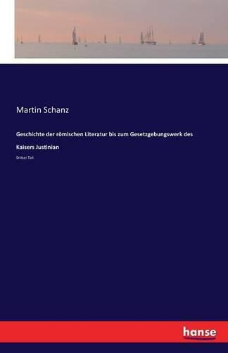 Geschichte der roemischen Literatur bis zum Gesetzgebungswerk des Kaisers Justinian: Dritter Teil