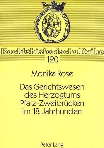 Das Gerichtswesen Des Herzogtums Pfalz-Zweibruecken Im 18. Jahrhundert: Ein Beitrag Zur Territorialen Gerichtsbarkeit Im Alten Reich