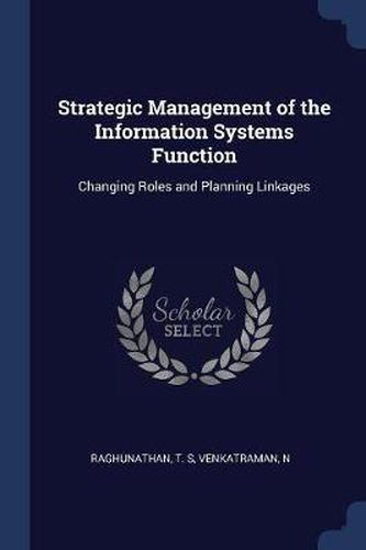 Cover image for Strategic Management of the Information Systems Function: Changing Roles and Planning Linkages