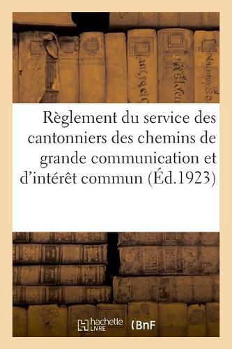 Reglement Sur Le Service Des Cantonniers Des Chemins de Grande Communication Et d'Interet Commun: Du 31 Juillet 1923