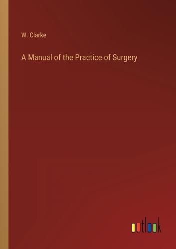 Cover image for A Manual of the Practice of Surgery