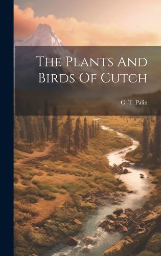 Cover image for The Plants And Birds Of Cutch