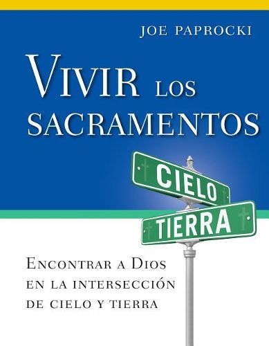 Cover image for Vivir Los Sacramentos: Encontrar a Dios En La Interseccion de Cielo Y Tierra