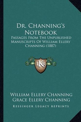 Dr. Channing's Notebook: Passages from the Unpublished Manuscripts of William Ellery Channing (1887)