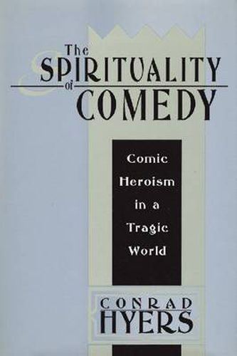 Cover image for The SPIRITUALITY of COMEDY: Comic Heroism in a Tragic World