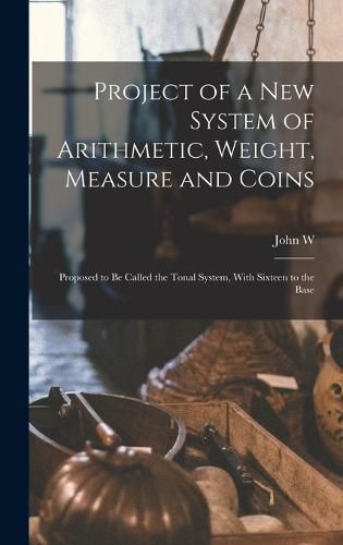 Cover image for Project of a new System of Arithmetic, Weight, Measure and Coins