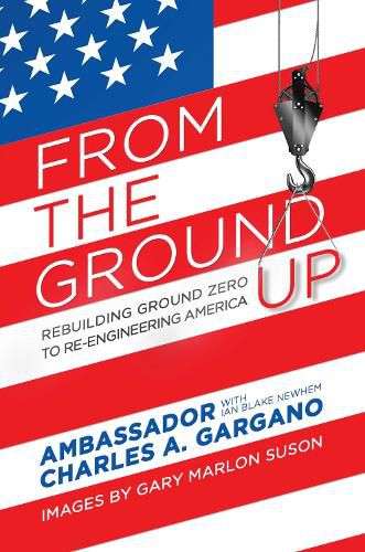 Cover image for From the Ground Up: Rebuilding Ground Zero to Re-engineering America