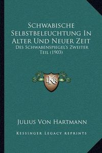 Cover image for Schwabische Selbstbeleuchtung in Alter Und Neuer Zeit: Des Schwabenspiegel's Zweiter Teil (1903)