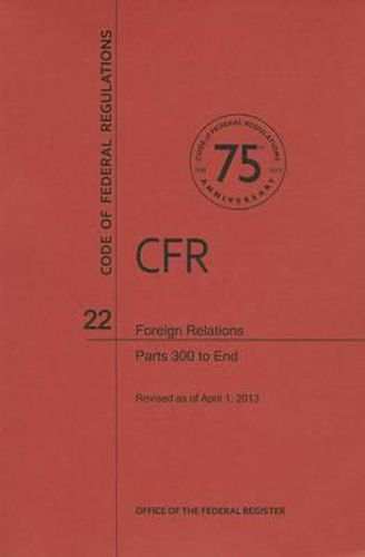 Cover image for Code of Federal Regulations Title 22, Foreign Relations, Parts 300end, 2013