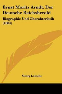 Cover image for Ernst Moritz Arndt, Der Deutsche Reichsherold: Biographie Und Charakteristik (1884)