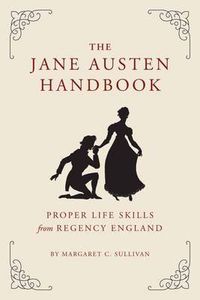 Cover image for The Jane Austen Handbook: A Sensible Yet Elegant Guide to Her World