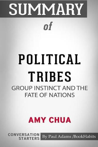 Summary of Political Tribes: Group Instinct and the Fate of Nations by Amy Chua: Conversation Starters