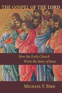 Cover image for The Gospel of the Lord: How the Early Church Wrote the Story of Jesus