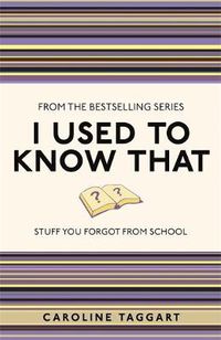 Cover image for I Used to Know That: Stuff You Forgot From School