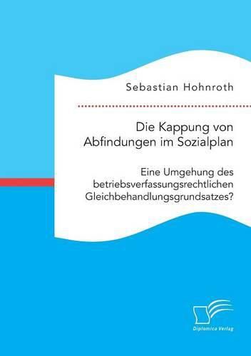 Cover image for Die Kappung von Abfindungen im Sozialplan: Eine Umgehung des betriebsverfassungsrechtlichen Gleichbehandlungsgrundsatzes?