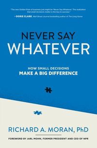 Cover image for Never Say Whatever: How Small Decisions Make a Big Difference