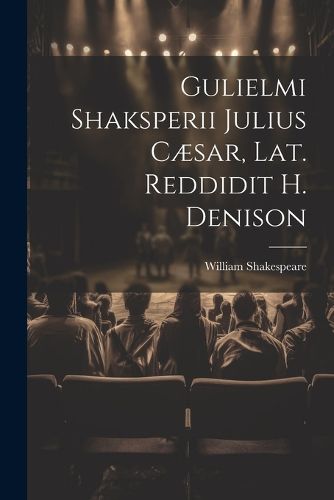 Gulielmi Shaksperii Julius Caesar, Lat. Reddidit H. Denison