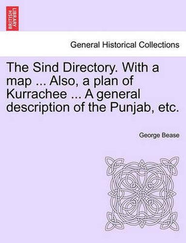 Cover image for The Sind Directory. with a Map ... Also, a Plan of Kurrachee ... a General Description of the Punjab, Etc.