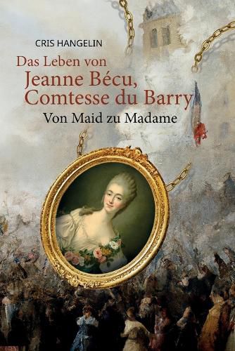 Das Leben von Jeanne Becu, Comtesse du Barry Von Maid zu Madame