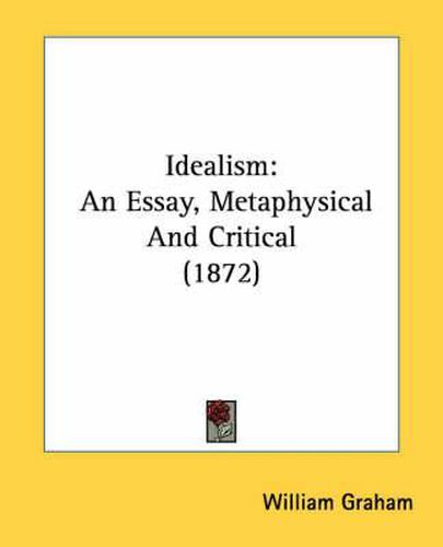 Cover image for Idealism: An Essay, Metaphysical and Critical (1872)