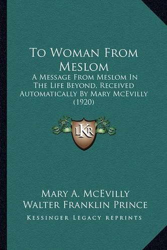 To Woman from Meslom: A Message from Meslom in the Life Beyond, Received Automatically by Mary McEvilly (1920)