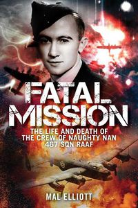 Cover image for Fatal Mission: The Life and Death of the Crew of the Naughty Nan 467 SQN RAAF