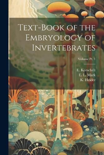 Cover image for Text-book of the Embryology of Invertebrates; Volume pt. 1