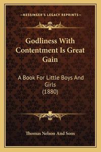 Cover image for Godliness with Contentment Is Great Gain: A Book for Little Boys and Girls (1880)