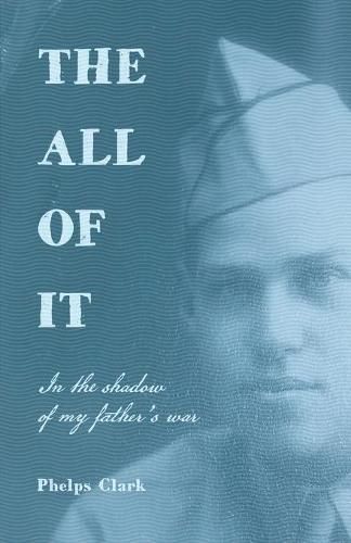 Cover image for The All of It: In the shadow of my father's war