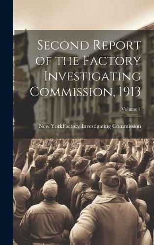 Cover image for Second Report of the Factory Investigating Commission, 1913; Volume 1