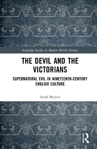 Cover image for The Devil and the Victorians: Supernatural Evil in Nineteenth-Century English Culture