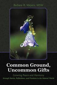 Cover image for Common Ground, Uncommon Gifts: Growing Peace and Harmony Through Stories, Reflections, and Practices in the Natural World