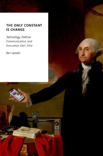 Cover image for The Only Constant is Change: Technology, Political Communication, and Innovation Over Time