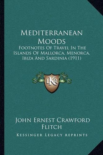 Cover image for Mediterranean Moods: Footnotes of Travel in the Islands of Mallorca, Menorca, Ibiza and Sardinia (1911)