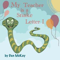 Cover image for My Teacher is a Snake The letter I