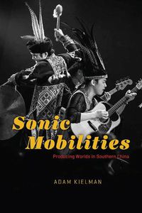 Cover image for Sonic Mobilities: Producing Worlds in Southern China