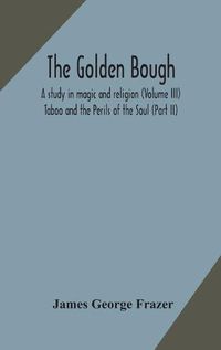 Cover image for The golden bough: a study in magic and religion (Volume III); Taboo and the Perils of the Soul (part II)