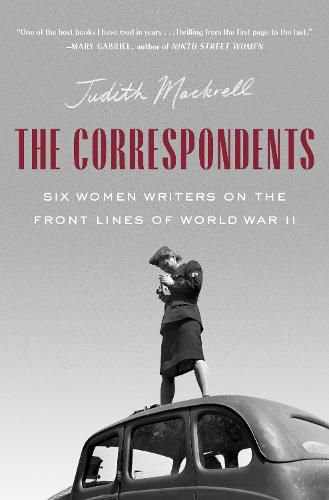 Cover image for The Correspondents: Six Women Writers on the Front Lines of World War II