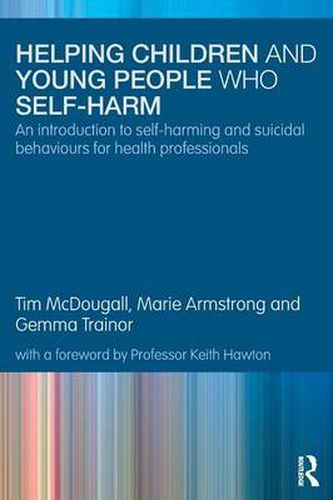 Cover image for Helping Children and Young People who Self-harm: An Introduction to Self-harming and Suicidal Behaviours for Health Professionals