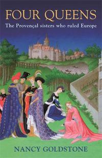 Cover image for Four Queens: The Provencal Sisters Who Ruled Europe