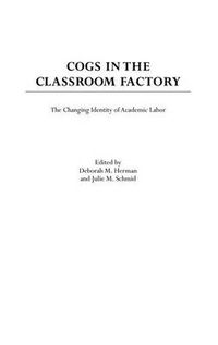 Cover image for Cogs in the Classroom Factory: The Changing Identity of Academic Labor